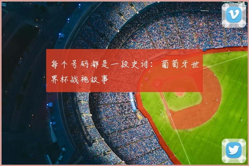 每个号码都是一段史诗：葡萄牙世界杯战袍故事