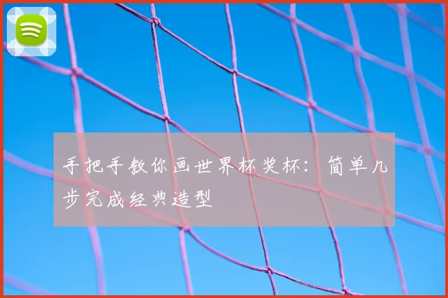 手把手教你画世界杯奖杯：简单几步完成经典造型