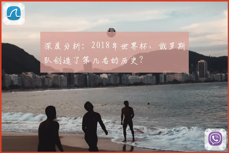 深度分析:2018年世界杯,俄罗斯队创造了第几名的历史?